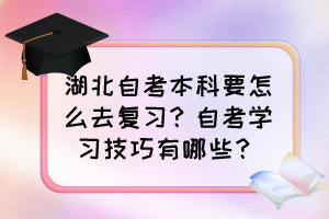 湖北自考本科要怎么去復(fù)習(xí)？自考學(xué)習(xí)技巧有哪些？