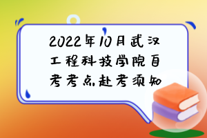 2022年10月武漢工程科技學院自考考點赴考須知