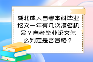 湖北成人自考本科畢業(yè)論文一年有幾次報名機會？自考畢業(yè)論文怎么判定是否合格？