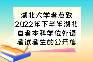 湖北大學(xué)考點(diǎn)致2022年下半年湖北自考本科學(xué)位外語(yǔ)考試考生的公開(kāi)信