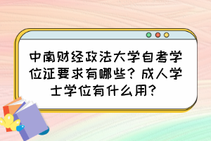 中南財經(jīng)政法大學(xué)自考學(xué)位證要求有哪些？成人學(xué)士學(xué)位有什么用？