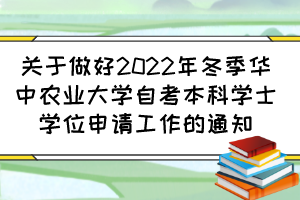 關(guān)于做好2022年冬季華中農(nóng)業(yè)大學自考本科學士學位申請工作的通知