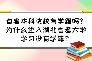 自考本科院校有學(xué)籍嗎？為什么進(jìn)入湖北自考大學(xué)學(xué)習(xí)沒(méi)有學(xué)籍？