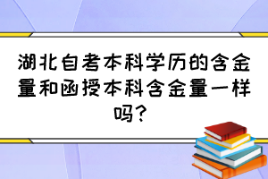 湖北自考本科學(xué)歷的含金量和函授本科含金量一樣嗎？