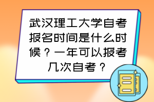 武漢理工大學(xué)自考報名時間是什么時候？一年可以報考幾次自考？