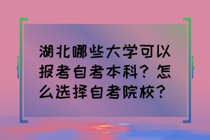 湖北哪些大學(xué)可以報(bào)考自考本科？怎么選擇自考院校？