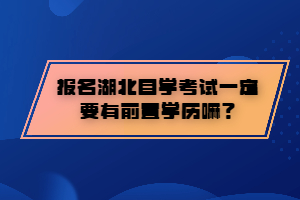 報名湖北自學考試一定要有前置學歷嘛？