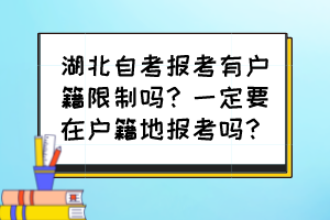 湖北自考報(bào)考有戶籍限制嗎？一定要在戶籍地報(bào)考嗎？