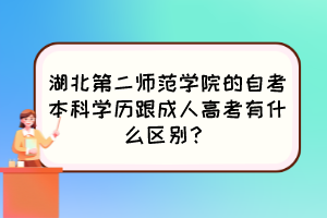 湖北第二師范學(xué)院的自考本科學(xué)歷跟成人高考有什么區(qū)別？