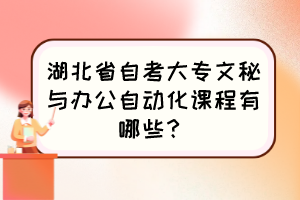 湖北省自考大專文秘與辦公自動化課程有哪些？