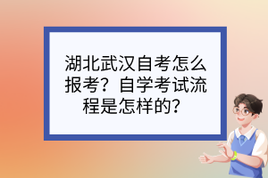 湖北武漢自考怎么報(bào)考？自學(xué)考試流程是怎樣的？