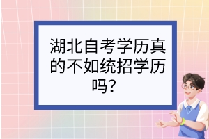 湖北自考學(xué)歷真的不如統(tǒng)招學(xué)歷嗎？