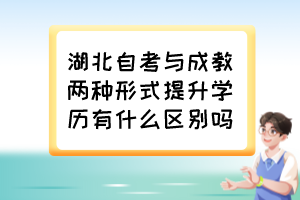 湖北自考與成教兩種形式提升學歷有什么區(qū)別嗎？