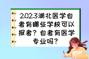 2023湖北醫(yī)學(xué)自考有哪些學(xué)?？梢詧?bào)考？自考有醫(yī)學(xué)專業(yè)嗎？