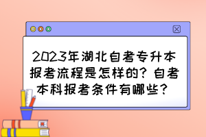 2023年湖北自考專升本報(bào)考流程是怎樣的？自考本科報(bào)考條件有哪些？