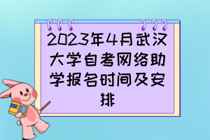 2023年4月武漢大學自考網(wǎng)絡(luò)助學報名時間及安排