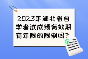 2023年湖北省自學(xué)考試成績有效期有年限的限制嗎？