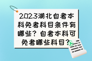 2023湖北自考本科免考科目條件有哪些？自考本科可免考哪些科目？