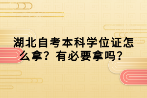 湖北自考本科學(xué)位證怎么拿？有必要拿嗎？