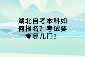 湖北自考本科如何報(bào)名？考試要考哪幾門？