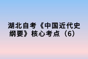 湖北自考《中國近代史綱要》核心考點（6）