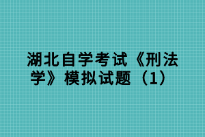 湖北自學考試《刑法學》模擬試題（1）