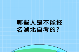 哪些人是不能報(bào)名湖北自考的？