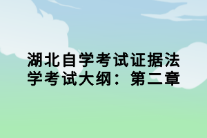 湖北自學考試證據法學考試大綱：第二章