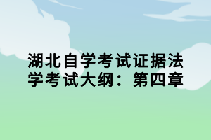 湖北自學考試證據法學考試大綱：第四章