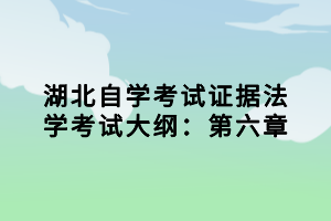 湖北自學考試證據法學考試大綱：第六章