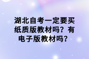 湖北自考一定要買紙質版教材嗎？有電子版教材嗎？