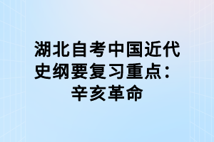 湖北自考中國近代史綱要復習重點：辛亥革命