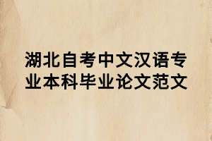 湖北自考中文漢語(yǔ)專業(yè)本科畢業(yè)論文范文