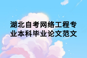 湖北自考網(wǎng)絡工程專業(yè)本科畢業(yè)論文范文