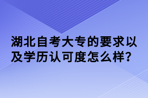 湖北自考大專的要求以及學(xué)歷認可度怎么樣？