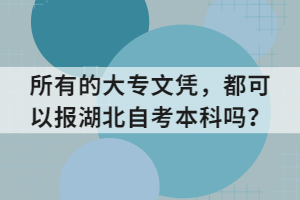 所有的大專文憑，都可以報(bào)湖北自考本科嗎？