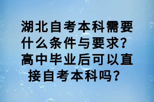 湖北自考本科需要什么條件與要求？高中畢業(yè)后可以直接自考本科嗎？