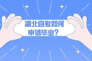湖北自考如何申請(qǐng)畢業(yè)？