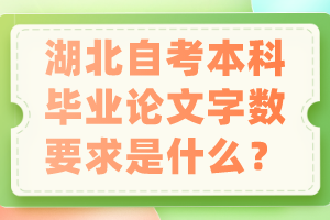 湖北自考本科畢業(yè)論文字?jǐn)?shù)要求是什么？