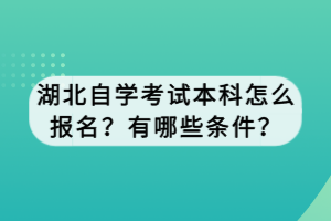 湖北自學(xué)考試本科怎么報(bào)名？有哪些條件？