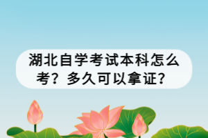 湖北自學(xué)考試本科怎么考？多久可以拿證？