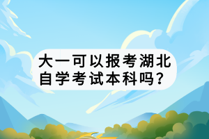 大一可以報(bào)考湖北自學(xué)考試本科嗎？