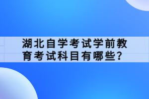 湖北自學(xué)考試學(xué)前教育考試科目有哪些？