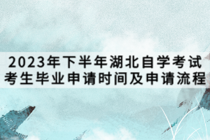 2023年下半年湖北自學(xué)考試考生畢業(yè)申請(qǐng)時(shí)間及申請(qǐng)流程