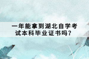 一年能拿到湖北自學考試本科畢業(yè)證書嗎？