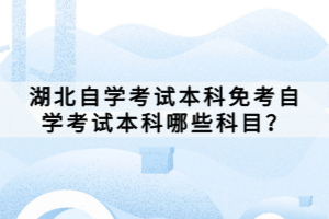 湖北自學考試本科免考自學考試本科哪些科目？