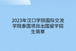 2023年漢口學院國際交流學院泰國項目出國留學招生簡章