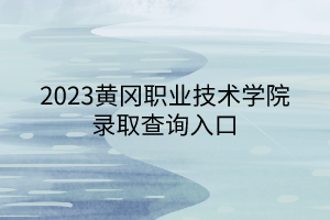 2023黃岡職業(yè)技術學院錄取查詢入口