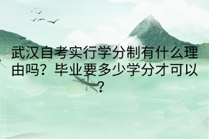 武漢自考實行學分制有什么理由嗎？畢業(yè)要多少學分才可以？