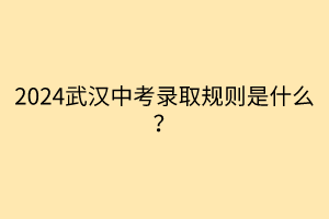 2024武漢中考錄取規(guī)則是什么？